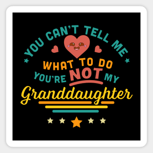 You Can't Tell Me What To Do You're Not My Granddaughter Sticker